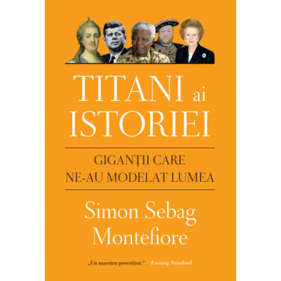 Titani ai istoriei. Gigantii care ne-au modelat lumea, Simon Sebag Montefiore foto