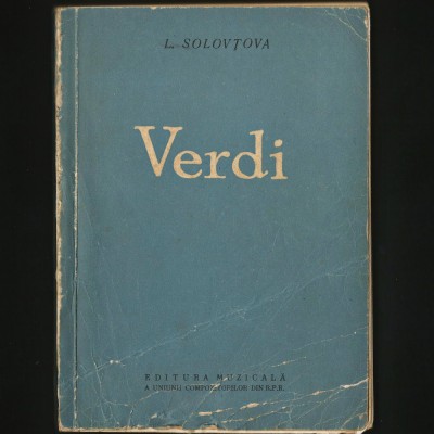 GIUSEPPE VERDI - VIAȚA ȘI OPERA - LIUBOV SOLOVȚOVA - EDITURA MUZICALĂ R.P.R. foto