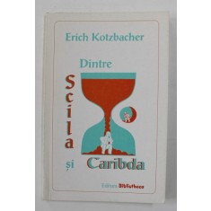 DINTRE SCILA SI CARIBDA de ERICH KOTZBACHER , 2004 , DEDICATIE*