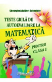 Teste grila de autoevaluare matematica - Clasa 1 - Gheorghe Adalbert Schneider