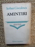 Amintiri - Șerban Cioculescu, Editura Eminescu, Memorii, Biografii, Limba Rom&acirc;nă, Stare Buna, Coperta Brosata