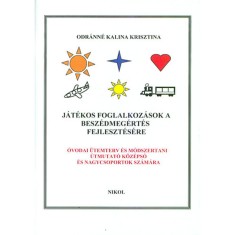 J&aacute;t&eacute;kos foglalkoz&aacute;sok a besz&eacute;dmeg&eacute;rt&eacute;s fejleszt&eacute;s&eacute;re - &Oacute;vodai &uuml;temterv &eacute;s m&oacute;dszertani &uacute;tmutat&oacute; k&ouml;z&eacute;pső &eacute;s nagycsoportosok sz&aacute;m&aacute;ra - Odr&aacute;nn&eacute; Kalina Kri