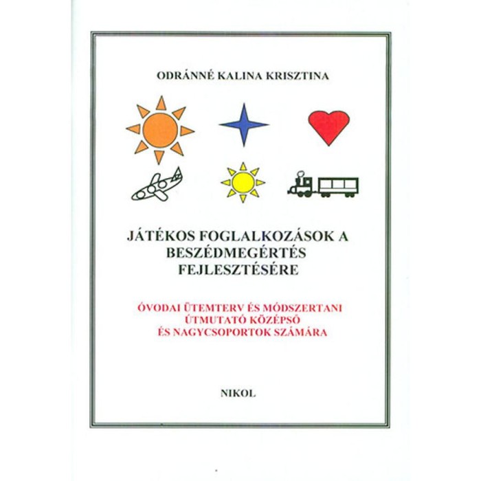 J&aacute;t&eacute;kos foglalkoz&aacute;sok a besz&eacute;dmeg&eacute;rt&eacute;s fejleszt&eacute;s&eacute;re - &Oacute;vodai &uuml;temterv &eacute;s m&oacute;dszertani &uacute;tmutat&oacute; k&ouml;z&eacute;pső &eacute;s nagycsoportosok sz&aacute;m&aacute;ra - Odr&aacute;nn&eacute; Kalina Kri