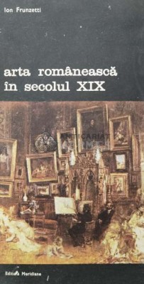 Arta romaneasca in secolul XIX - 1990 - Ion Frunzetti (AA82) foto
