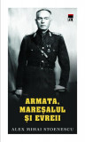 Armata, mareşalul şi evreii - Paperback brosat - Alex Mihai Stoenescu - RAO