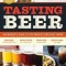 Tasting Beer, 2nd Edition: An Insider&#039;s Guide to the World&#039;s Greatest Drink