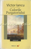 Culorile Purgatoriul - Victor Iancu - Contine: Dedicatie Si Autograf