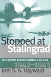 Stopped at Stalingrad: The Luftwaffe and Hitler&#039;s Defeat in the East, 1942-1943