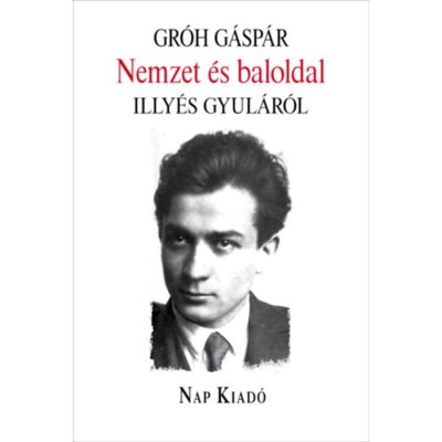 Nemzet &amp;eacute;s baloldal - Illy&amp;eacute;s Gyul&amp;aacute;r&amp;oacute;l - Gr&amp;oacute;h G&amp;aacute;sp&amp;aacute;r foto