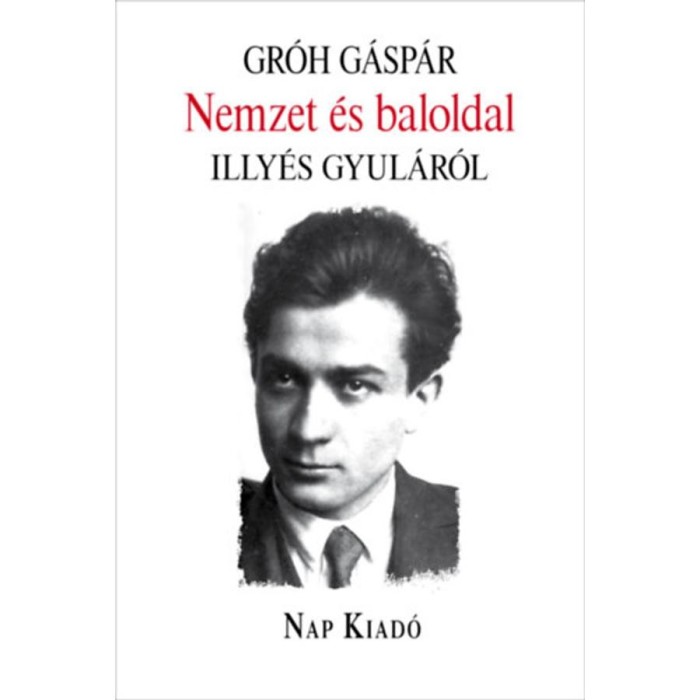 Nemzet &eacute;s baloldal - Illy&eacute;s Gyul&aacute;r&oacute;l - Gr&oacute;h G&aacute;sp&aacute;r