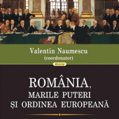 Romania, marile puteri si ordinea europeana, 1918-2018 - Valentin Naumescu