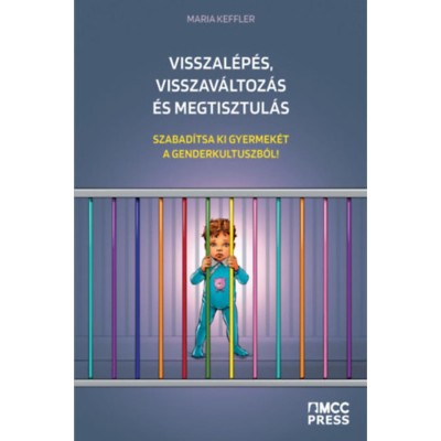 Visszal&amp;eacute;p&amp;eacute;s, visszav&amp;aacute;ltoz&amp;aacute;s &amp;eacute;s megtisztul&amp;aacute;s - Szabad&amp;iacute;tsa ki gyermek&amp;eacute;t a genderkultuszb&amp;oacute;l! - Maria Keffler foto