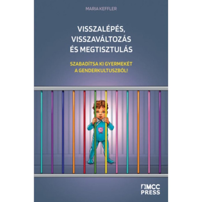 Visszal&eacute;p&eacute;s, visszav&aacute;ltoz&aacute;s &eacute;s megtisztul&aacute;s - Szabad&iacute;tsa ki gyermek&eacute;t a genderkultuszb&oacute;l! - Maria Keffler