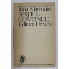 SPATIUL CONTINUU de IRINA MAVRODIN - ESEURI DESPRE LITERATURA FRANCEZA , 1972
