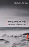 Publius Ovidius Naso. Drama relegarii la Tomis - 2014 - Mariana Damian (AM111)