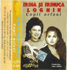 Caseta audio Irina Loghin ?i Irinuca Loghin ?? Copii Orfani, originala foto