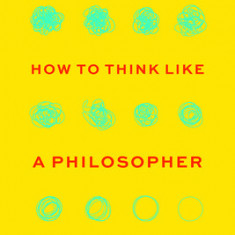 How to Think Like a Philosopher: Twelve Key Principles for More Humane, Balanced, and Rational Thinking