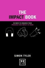 The Impact Book: 50 ways to enhance your presence and impact at work | Simon Tyler
