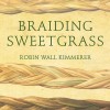 Braiding Sweetgrass: Indigenous Wisdom, Scientific Knowledge and the Teachings of Plants