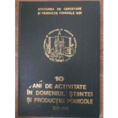 10 ANI DE ACTIVITATE IN DOMENIUL STIINTEI SI PRODUCTIEI POMICOLE 1977-1987-STATIUNEA DE CERCETARE SI PRODUCTIE P