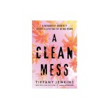 A Clean Mess: A Memoir of Sobriety After a Lifetime of Being Numb