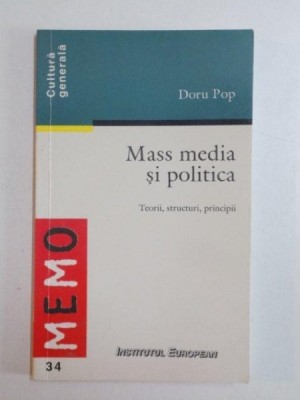MASS MEDIA SI POLITICA , TEORII , STRUCTURI , PRINCIPII de DORU POP , 2000 foto