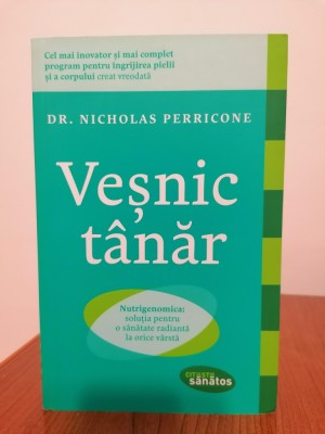 Nicholas Perricone, Veșnic t&amp;acirc;năr. Nutrigenomica: soluția pentru o sănătate radiantă la orice v&amp;acirc;rstă foto
