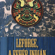 Leforge, a fehér indián - Thomas H. Leforge élete T.B. Marquis elbeszélése alapján - T. B. Marquis