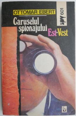 Caruselul spionajului Est-Vest &amp;ndash; Ottomar Ebert foto
