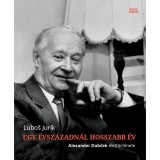 Egy &eacute;vsz&aacute;zadn&aacute;l hosszabb &eacute;v - Alexander Dub?ek &eacute;lett&ouml;rt&eacute;nete - Ľubo&scaron; Jur&iacute;k