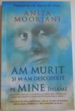 AM MURIT SI M-AM DESCOPERIT PE MINE INSAMI de ANITA MOORJANI , 2012