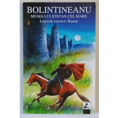 MUMA LUI STEFAN CEL MARE , LEGENDE ISTORICE , BASME de DIMITRIE BOLINTINEANU , 2010