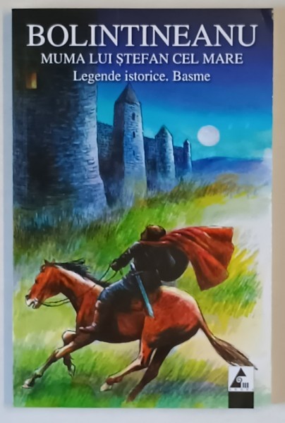 MUMA LUI STEFAN CEL MARE , LEGENDE ISTORICE , BASME de DIMITRIE BOLINTINEANU , 2010