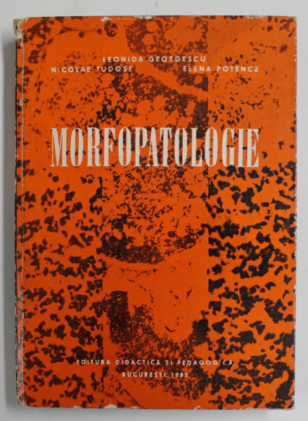 MORFOPATOLOGIE de LEONIDA GEORGESCU, NICOLAE TUDOSE, 1982 * COTOR UZAT