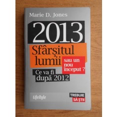 Marie D. Jones - 2013. Sfarsitul lumii sau un nou inceput? Ce va fi dupa 2012