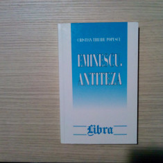 EMINESCU ANTITEZA - Cristian Tiberiu Popescu - Editura Libra, 2000, 309 p.