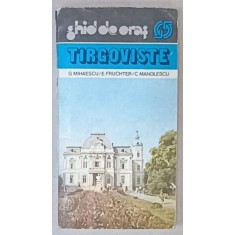 TARGOVISTE , GHIDUL ORASULUI de G. MIHAESCU ...C. MANOLESCU , 1982