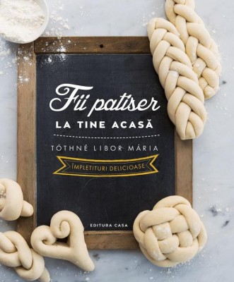 Fii Patiser La Tine Acasa - Impletituri Delicioase, Tothne Libor Maria - Editura Casa foto