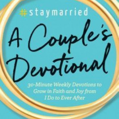 #Staymarried: A Couples Devotional: 30-Minute Weekly Devotions to Grow in Faith and Joy from I Do to Ever After