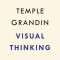 Visual Thinking: The Hidden Gifts of People Who Think in Pictures, Patterns, and Abstractions