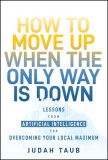 How to Move Up When the Only Way Is Down: Lessons from Artificial Intelligence for Overcoming Your Local Maximum