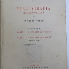 BIBLIOGRAFIA ROMANA - UNGARA de ANDREI VERESS , VOL. II ROMANI IN LITERATURA UNGARA SI UNGURII IN LITERATURA ROMANA ( 1781 - 1838 ) , Bucuresti 1931