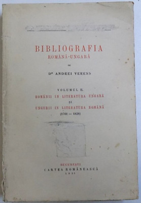 BIBLIOGRAFIA ROMANA - UNGARA de ANDREI VERESS , VOL. II ROMANI IN LITERATURA UNGARA SI UNGURII IN LITERATURA ROMANA ( 1781 - 1838 ) , Bucuresti 1931 foto
