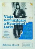 Rebecca Skloot - Viata nemuritoare a Henriettei Lacks. Povestea femeii care a