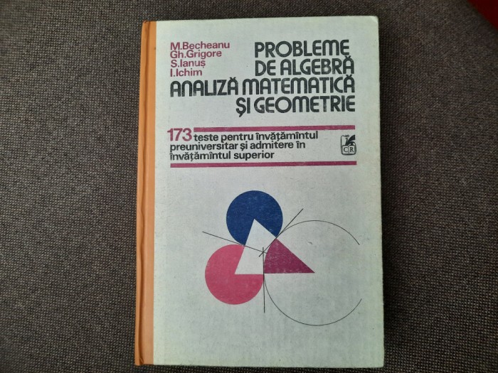 M BECHEANU Probleme de algebra, analiza matematica si geometriE 173 TESTE
