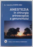 ANESTEZIA IN CHIRURGIA ARTROSCOPICA GENUNCHIULUI de Dr. VALENTINA DOBRE - SIMA , 2010