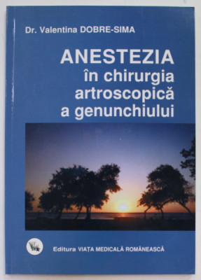 ANESTEZIA IN CHIRURGIA ARTROSCOPICA GENUNCHIULUI de Dr. VALENTINA DOBRE - SIMA , 2010 foto