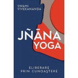 Jnana yoga. Eliberare prin cunoastere - Vivekananda Swami