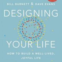 Designing Your Life: How to Build a Well-Lived, Joyful Life