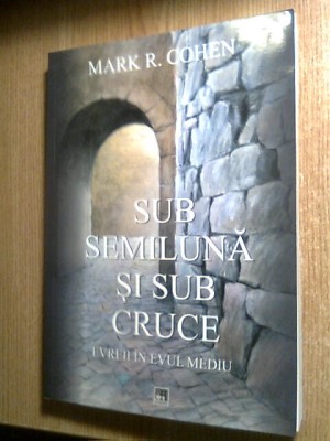 Sub semiluna si sub cruce - Evreii in Evul Mediu - Mark R. Cohen (Hasefer, 2010) foto